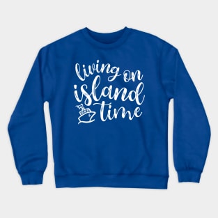 Living On Island Time Cruise Vacation Funny Crewneck Sweatshirt